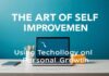 The Art of Self-Improvement: Leveraging Technology for Personal Growth The Art of Self-Improvement: Using Technology for Personal Growth