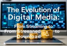 The Evolution of Digital Media: From Streaming to Downloading The Evolution of Digital Media: From Streaming to Downloading