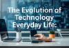 The Evolution of Technology in Everyday Life: A Comprehensive Overview The Evolution of Technology in Everyday Life: A Comprehensive Overview