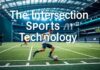 The Intersection of Sports and Technology: A Global Perspective The Intersection of Sports and Technology: A Global Perspective