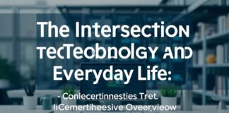 The Intersection of Technology and Daily Life: A Comprehensive Overview The Intersection of Technology and Everyday Life: A Comprehensive Overview